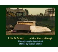 Life Is Scrap … With a Pinch of Magic: Photography by Lynda Kuit. Short Stories by Gudrun Dreher.