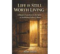 Life Is Still Worth Living: A Modern Catechism in the Spirit of Archbishop Fulton J. Sheen: 2
