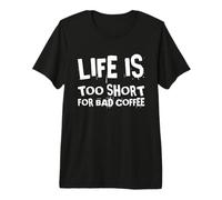 Life Is To Short for Bad Coffee Caffeine Lover Funny Daying Maglietta Premium