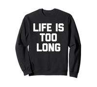 "Life Is Too Long" - Divertente frase sarcastica Felpa