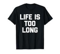 "Life Is Too Long" - Divertente frase sarcastica Maglietta
