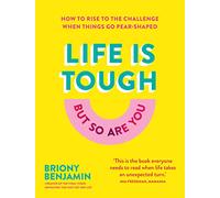 Life Is Tough but So Are You: How to Rise to the Challenge When Things Go Pear-Shaped