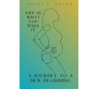 LIFE IS WHAT YOU MAKE IT: A Journey To A New Beginning