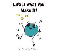 Life Is What You Make It: A Story About Positive Thinking!
