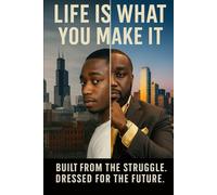 LIFE IS WHAT YOU MAKE IT: BUILT FROM THE STRUGGLE. DRESSED FOR THE FUTURE.