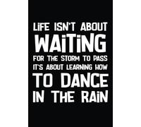 Life Isn't About Waiting For The Storm To Pass. It's About Learning How To Dance In The Rain: Lined Notebook, 108 Page Gift For Adults, Secret Santa, Cowork & inspirational Motivational