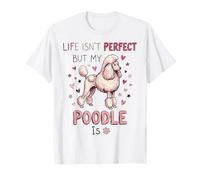 Life Isn't Perfect But My Dog Is - Poodle Maglietta