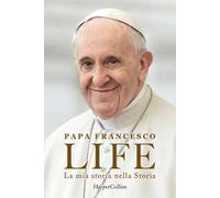 Life. La mia storia nella Storia. L'autobiografia di Papa Francesco