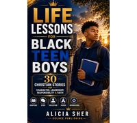 Life Lessons for Black Teen Boys: 30 Christian Stories, Scriptures, Reflections & Prayers for Character, Leadership, Responsibility & Faith