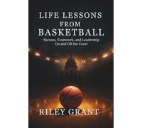 Life Lessons from Basketball: Success, Teamwork, and Leadership On and Off the Court