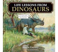 Life Lessons from Dinosaurs: Wisdom and Wit from the World of Dinotopia