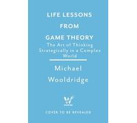 Life Lessons from Game Theory: The Art of Thinking Strategically in a Complex World