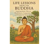 Life Lessons from the Buddha: Inspiring Jataka Tales on Mindfulness, Compassion, and Wisdom for Young Adults