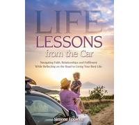 Life Lessons from the Car: Navigating Faith, Relationships and Fulfilment While Reflecting on the Road to Living Your Best Life