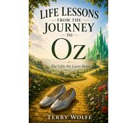 Life Lessons from the Journey to Oz: The Gifts We Carry Home