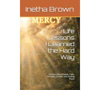 Life Lessons I Learned the Hard Way: Lessons About People, Faith, Mistakes, Growth, and Finding Peace