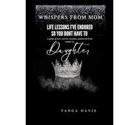 Life Lessons I've Endured so you Don't Have To: A guide of love , secrets, receipts, & passwords from mother to daughter