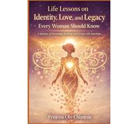 Life Lessons on Identity, Love, and Legacy Every Woman Should Know: A journey of becoming, healing, and living with intention