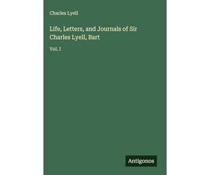 Life, Letters, and Journals of Sir Charles Lyell, Bart: Vol. I