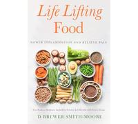 Life Lifting Food:Lower Inflammation and Relieve Pain: Use Food as Medicine backed by Science Lift Health with Fewer drugs