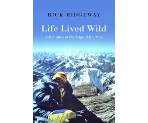 Life Lived Wild: Adventures at the Edge of the Map