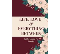 LIFE, LOVE & EVERYTHING BETWEEN Guided Journal For Couples: 120 Questions To Ask Before Building a Life Together