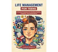 LIFE MANAGEMENT FOR TEENS: A Practical Framework for Building Stability, Judgment, and Independence
