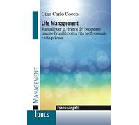 Life management. Manuale per la ricerca del benessere tramite l'equilibrio tra vita professionale e vita privata