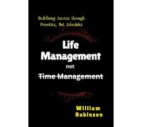 Life Management not Time Management: Redefining Success through Priorities, Not Schedules