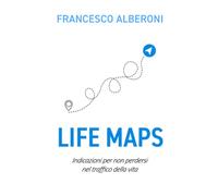 Life Maps. Indicazioni per non perdersi nel traffico della vita