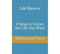 Life Mastery: 9 Steps to Create the Life You Want