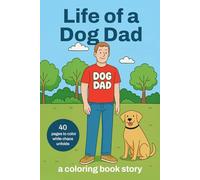 Life of a Dog Dad - A Funny Adult Coloring Book Story: Relatable, Hilarious Moments of Dog Ownership for Dog Lovers and Pet Parents