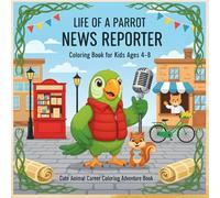 Life of a Parrot News Reporter: A Fun Coloring Adventure for Kids Ages 4-8: Animal Jobs Coloring Book with Parrot Adventures, Woodland Animals, and Fun Storytelling Activities for Kids