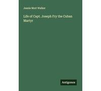 Life of Capt. Joseph Fry the Cuban Martyr
