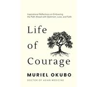 Life of Courage: Inspirational Words for Embracing the Path Ahead with Optimism, Love, and Faith
