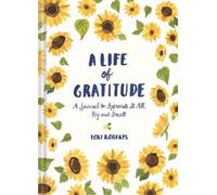 Life of Gratitude: A Journal to Appreciate It All - Big and Small