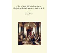 Life of Her Most Gracious Majesty the Queen - Volume 1