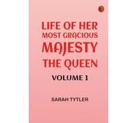 Life of Her Most Gracious Majesty the Queen -- Volume 1