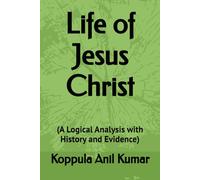 Life of Jesus Christ: (A Logical Analysis with History and Evidence)