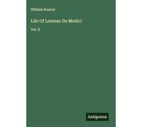 Life Of Lorenzo De Medici: Vol. II