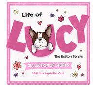 Life of Lucy The Boston Terrier: Collection of Stories