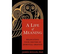 Life Of Meaning, A: Relocating Your Center of Spiritual Gravity