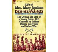 Life of Mrs. Mary Jemison: Deh-He-Wa-MIS-The Ordeals and Life of a Young S...