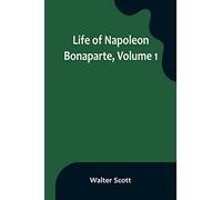 Walter Scott Life of Napoleon Bonaparte, Volume 1 (Tascabile)