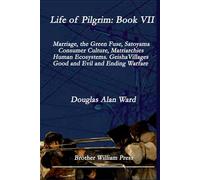 Life of Pilgrim: Book VII: Marriage, the Green Fuse, Satoyama, Consumer Culture, Matriarchies, Human Ecosystems, Geisha Villages, Good and Evil, and Ending Warfare