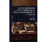 Life of Sir Walter Scott [Begun by W. Weir, Continued] by G. Allan