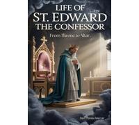 LIFE OF ST. EDWARD THE CONFESSOR: From Throne to Altar.