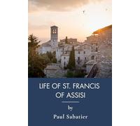 Life of St. Francis of Assisi: The First Modern Biography of Francis (Annotated)