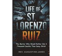 LIFE OF ST. LORENZO RUIZ: The Martyr Who Would Rather Die a Thousand Deaths Than Deny Christ
