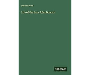 Life of the Late John Duncan